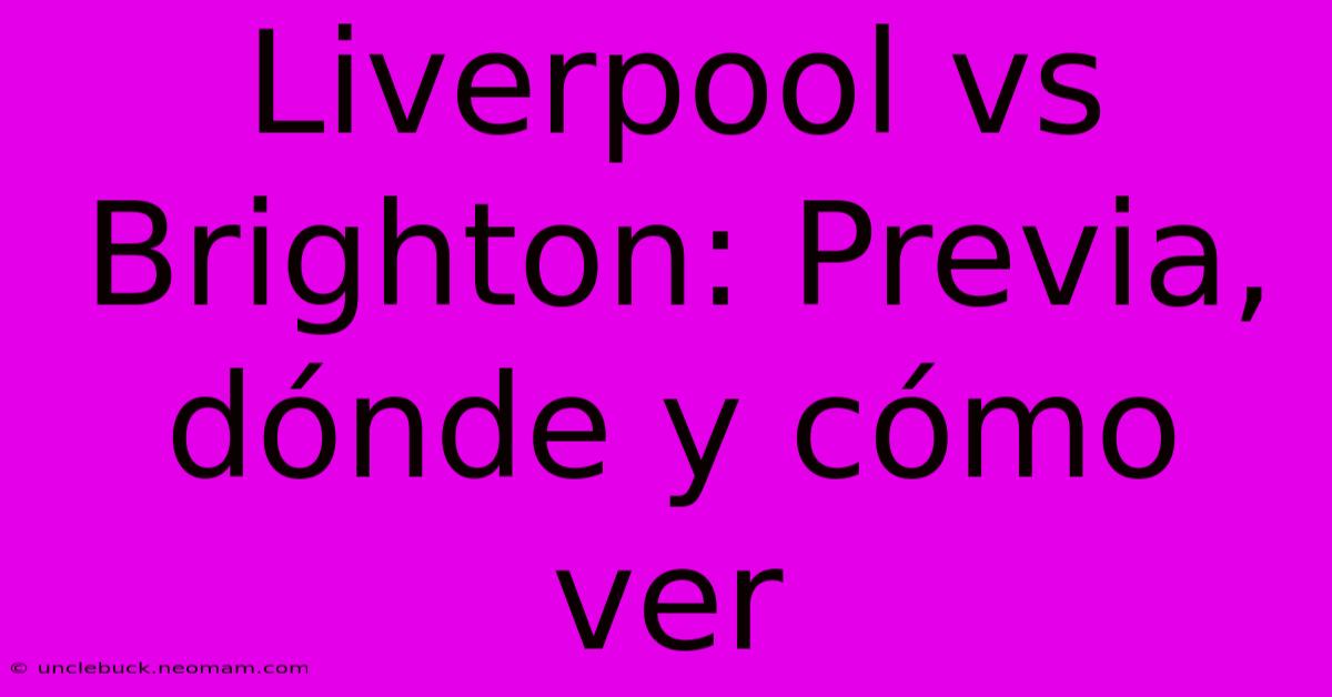 Liverpool Vs Brighton: Previa, Dónde Y Cómo Ver