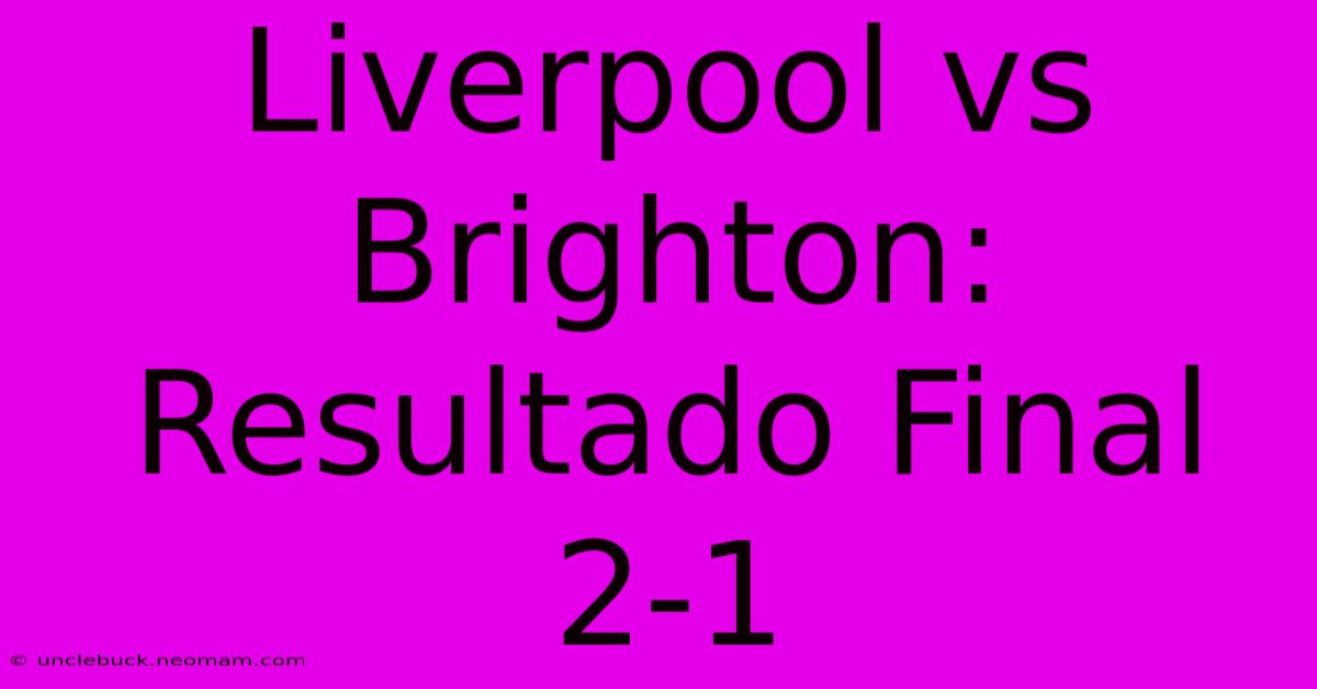 Liverpool Vs Brighton: Resultado Final 2-1 