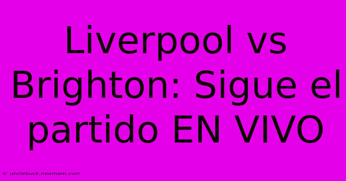 Liverpool Vs Brighton: Sigue El Partido EN VIVO 