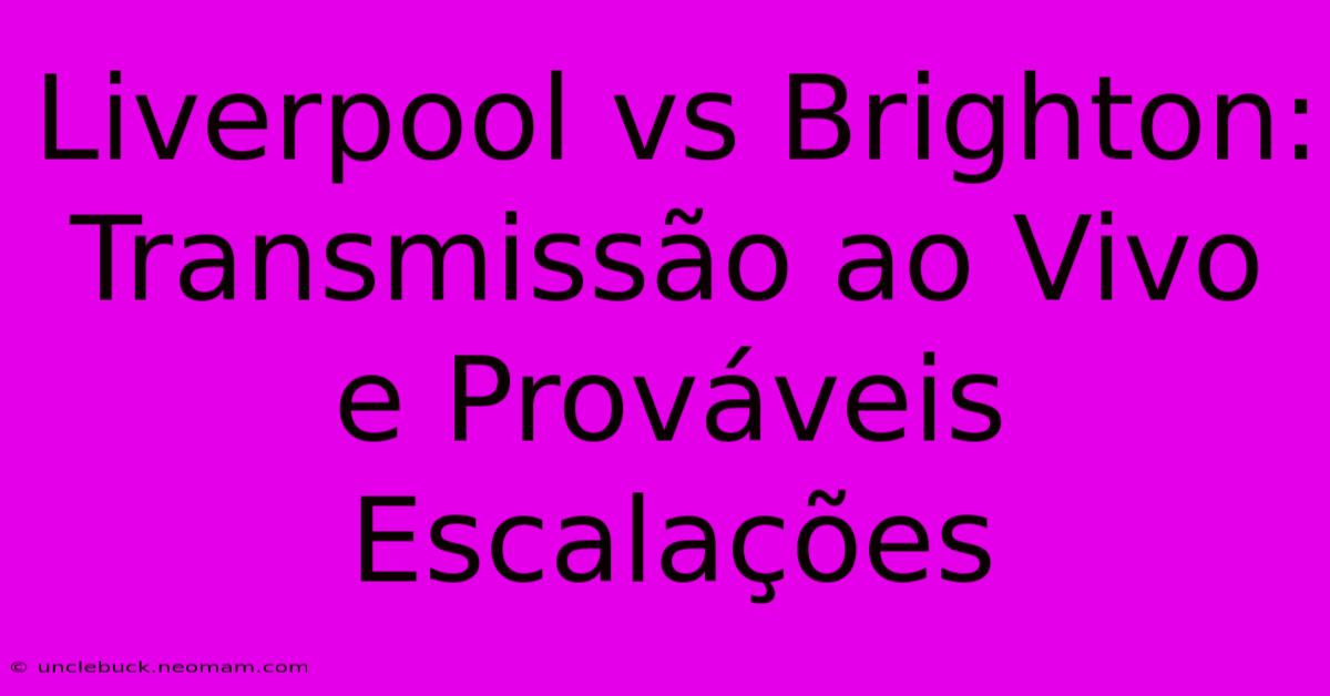 Liverpool Vs Brighton: Transmissão Ao Vivo E Prováveis Escalações