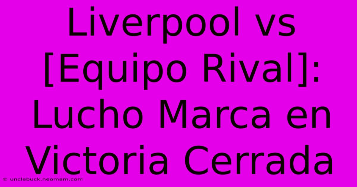 Liverpool Vs [Equipo Rival]: Lucho Marca En Victoria Cerrada