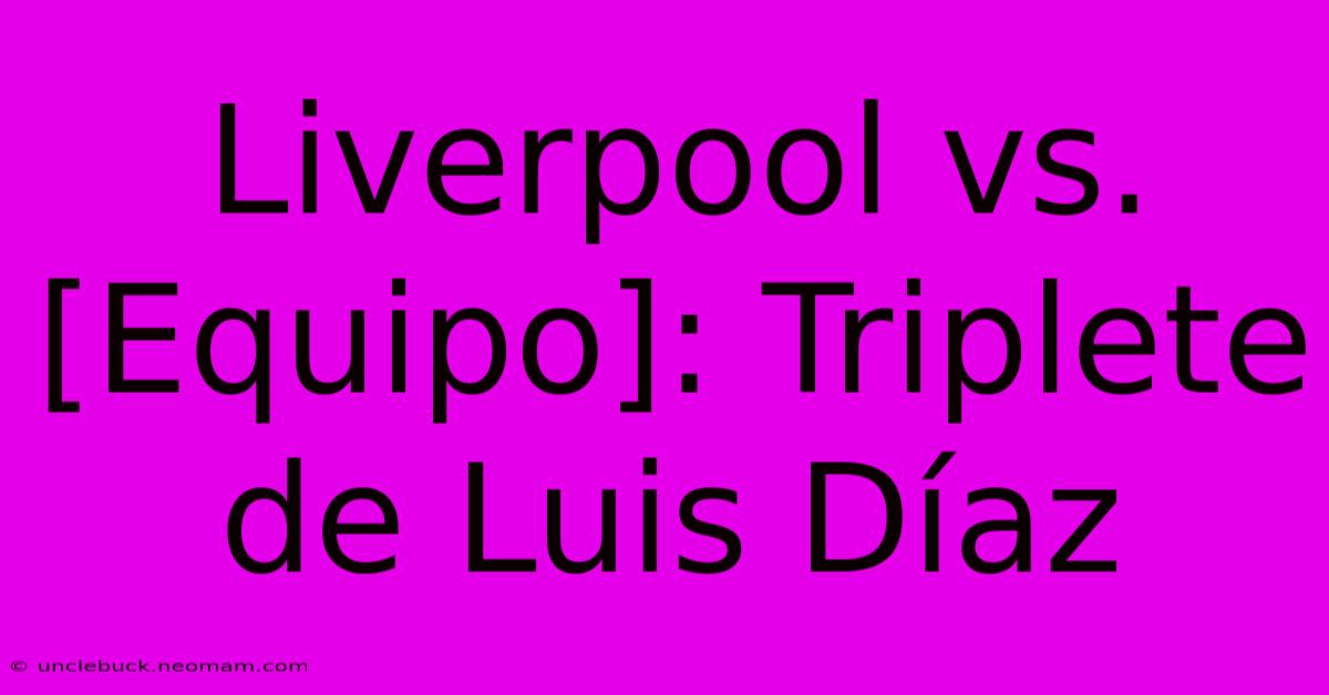 Liverpool Vs. [Equipo]: Triplete De Luis Díaz 