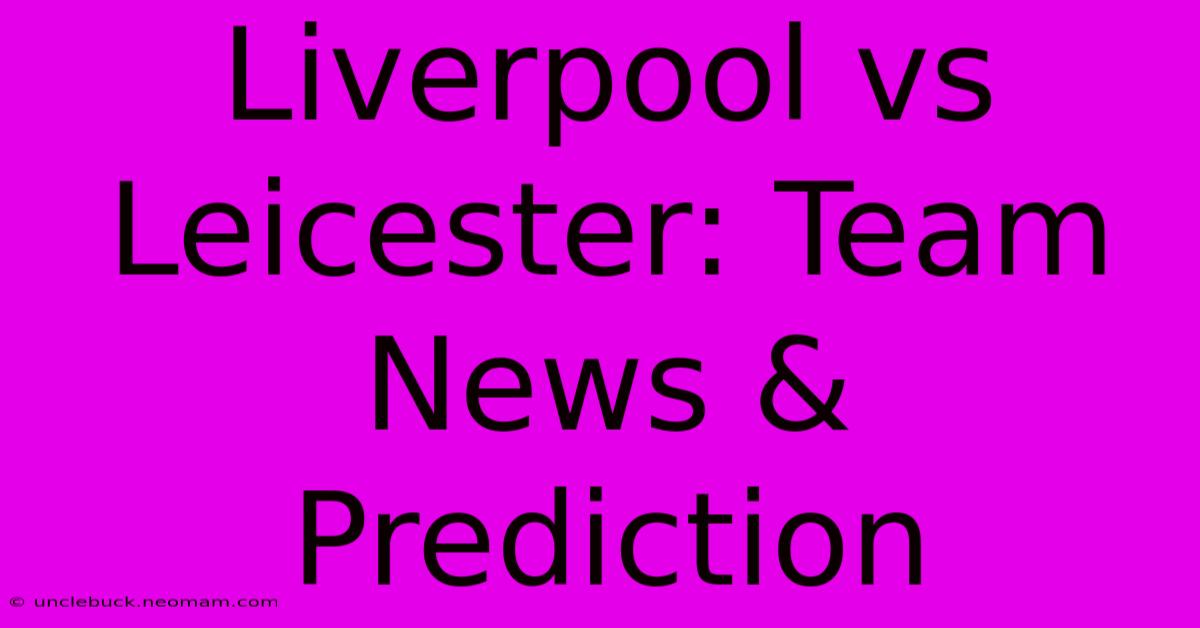 Liverpool Vs Leicester: Team News & Prediction