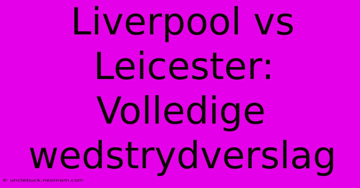 Liverpool Vs Leicester: Volledige Wedstrydverslag