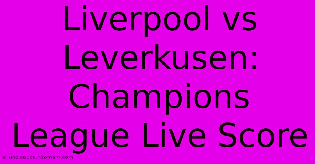 Liverpool Vs Leverkusen: Champions League Live Score