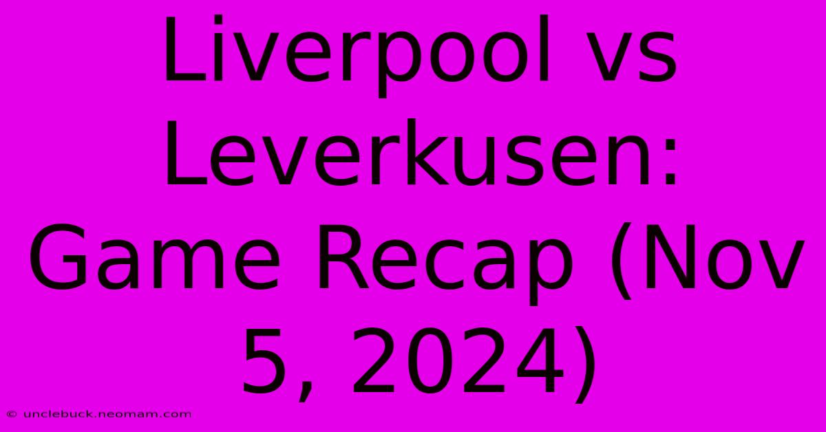 Liverpool Vs Leverkusen: Game Recap (Nov 5, 2024)