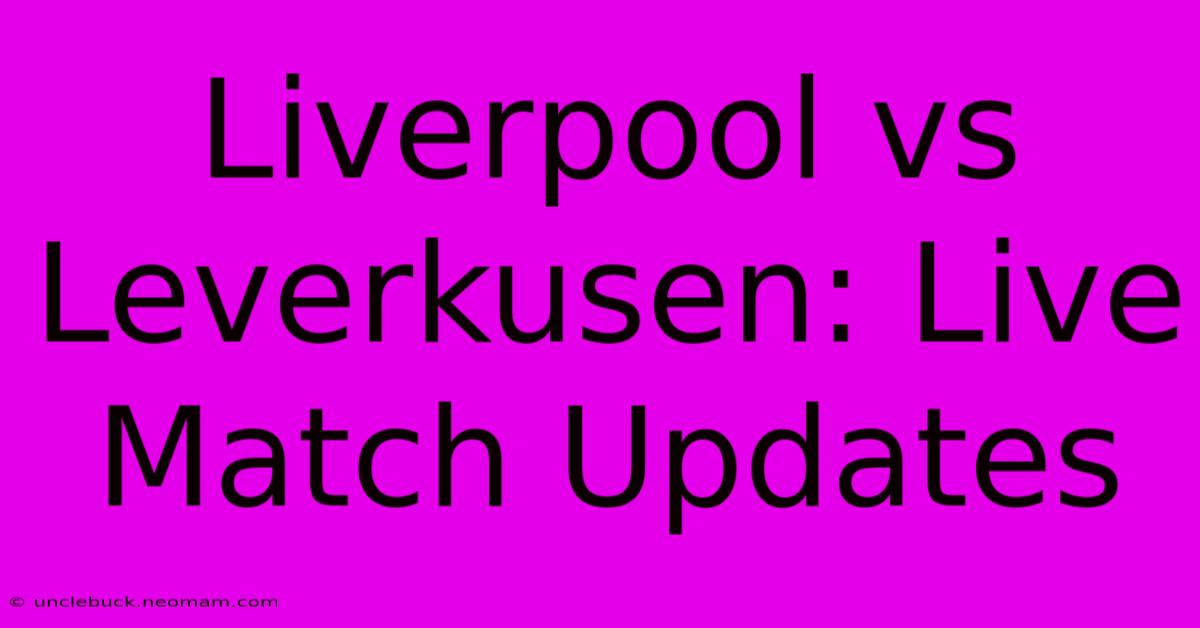 Liverpool Vs Leverkusen: Live Match Updates 