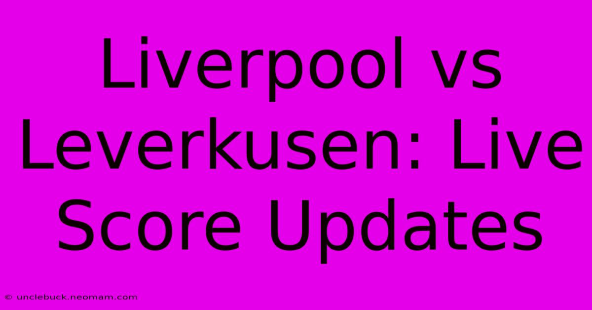 Liverpool Vs Leverkusen: Live Score Updates