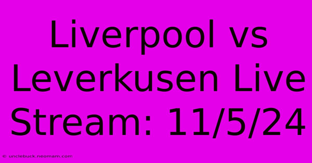 Liverpool Vs Leverkusen Live Stream: 11/5/24