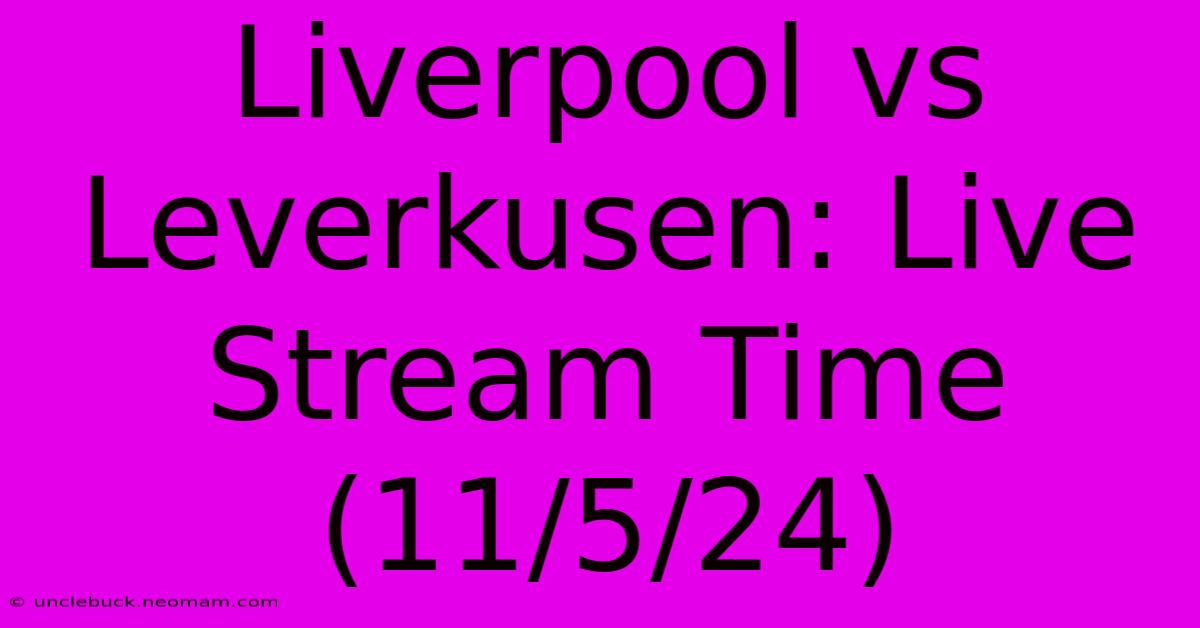 Liverpool Vs Leverkusen: Live Stream Time (11/5/24) 