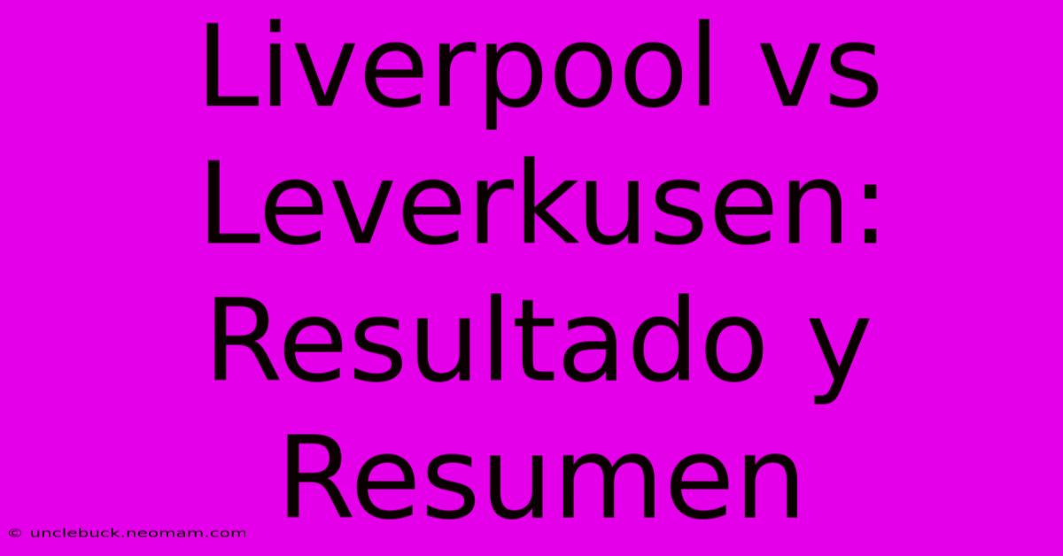 Liverpool Vs Leverkusen: Resultado Y Resumen