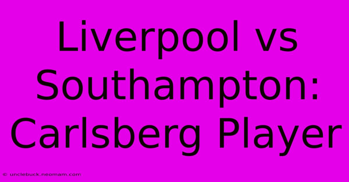 Liverpool Vs Southampton: Carlsberg Player