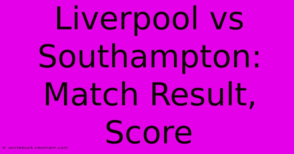 Liverpool Vs Southampton: Match Result, Score