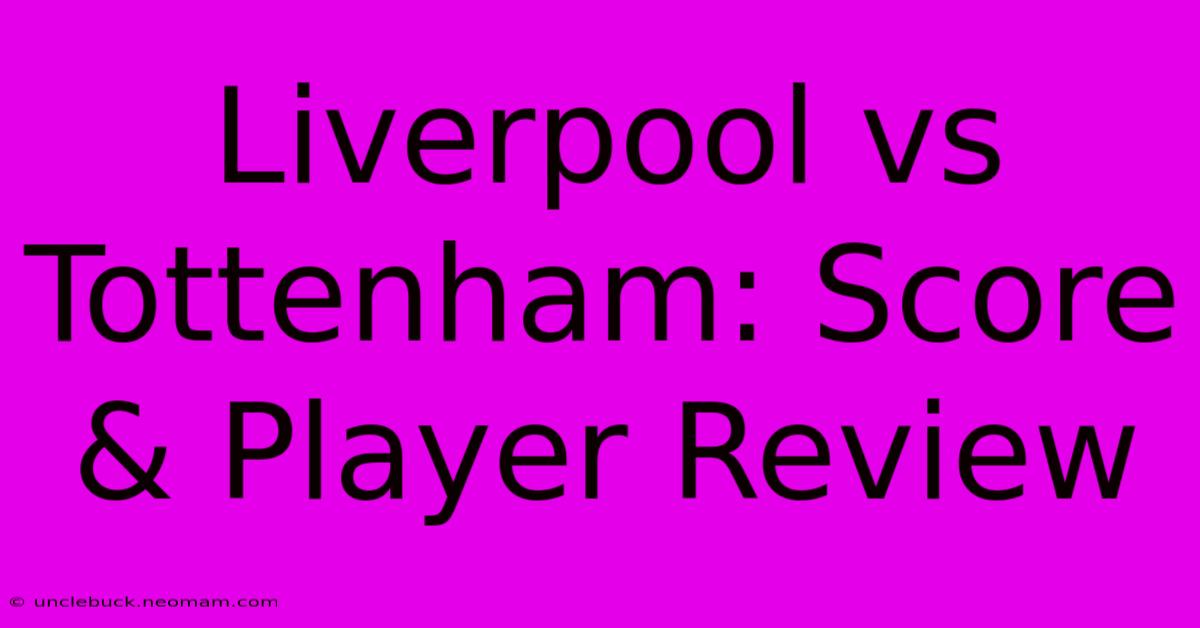 Liverpool Vs Tottenham: Score & Player Review