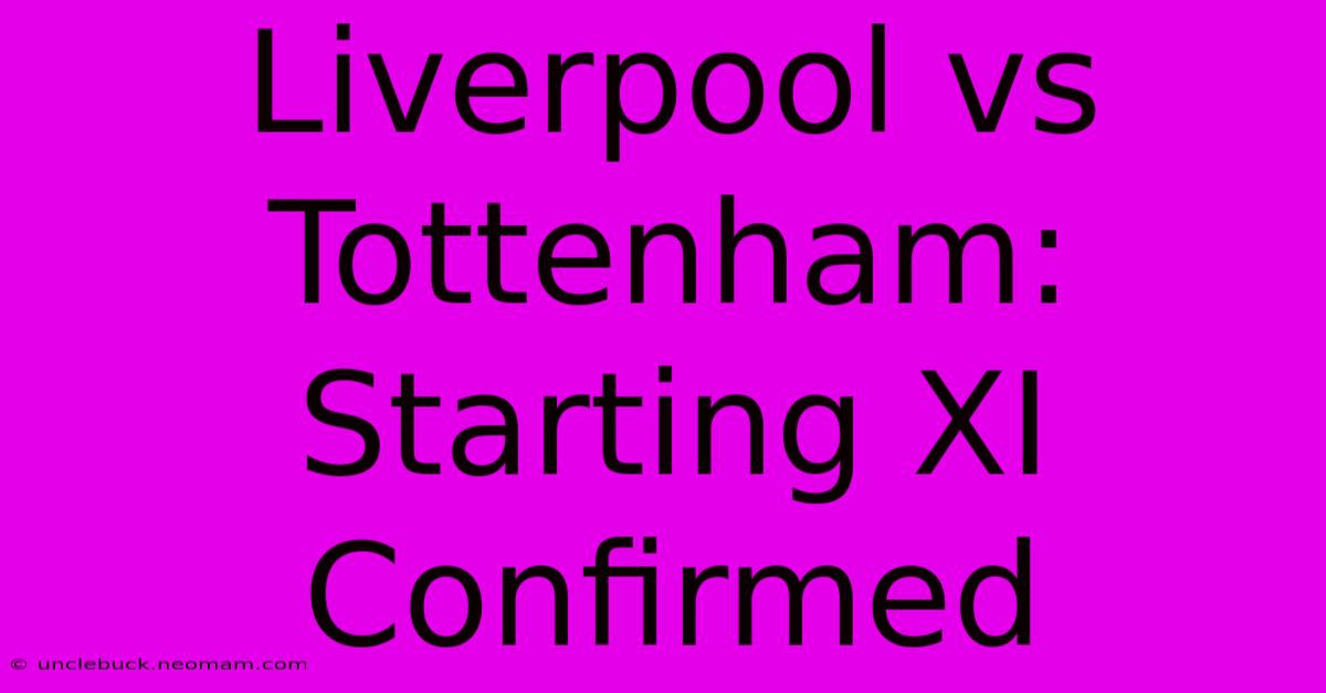 Liverpool Vs Tottenham: Starting XI Confirmed