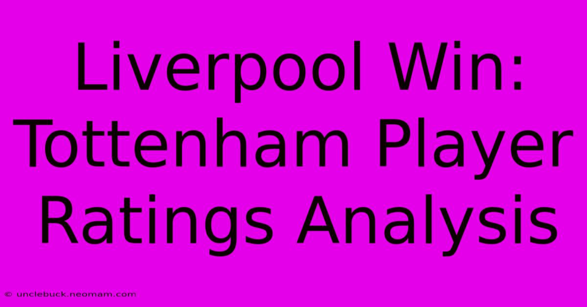 Liverpool Win: Tottenham Player Ratings Analysis