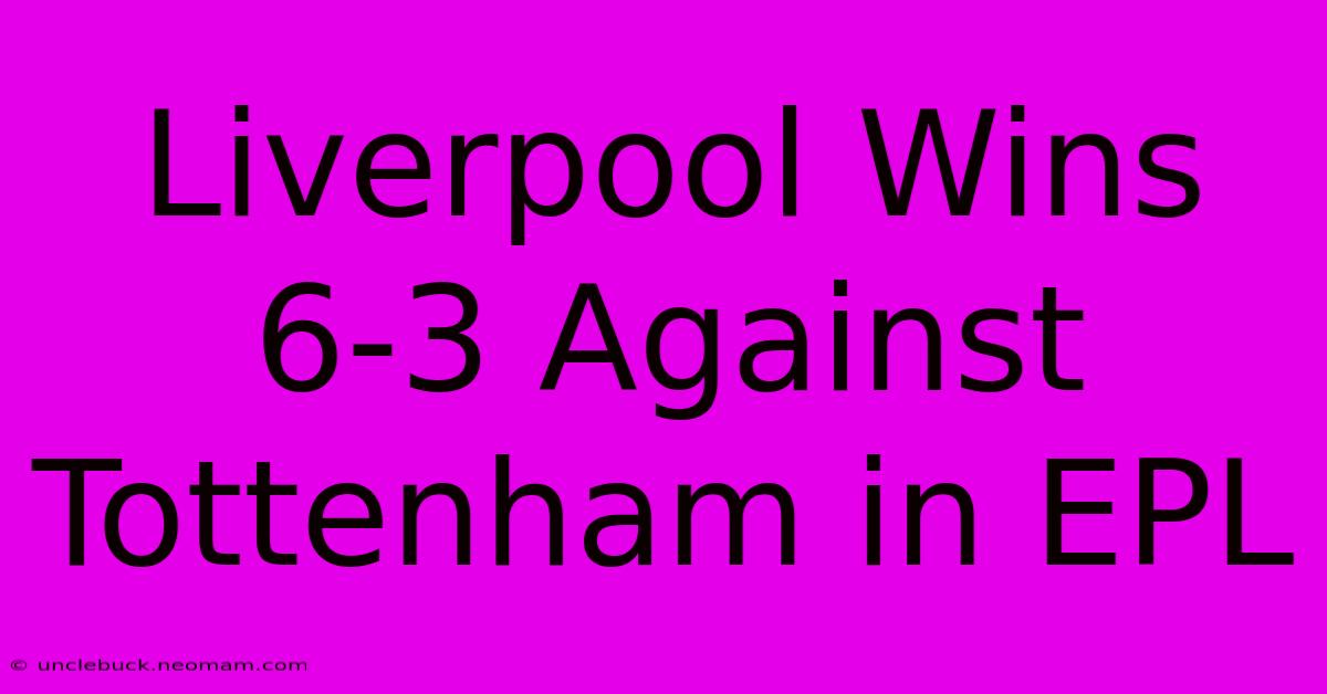 Liverpool Wins 6-3 Against Tottenham In EPL