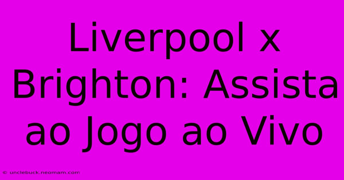 Liverpool X Brighton: Assista Ao Jogo Ao Vivo