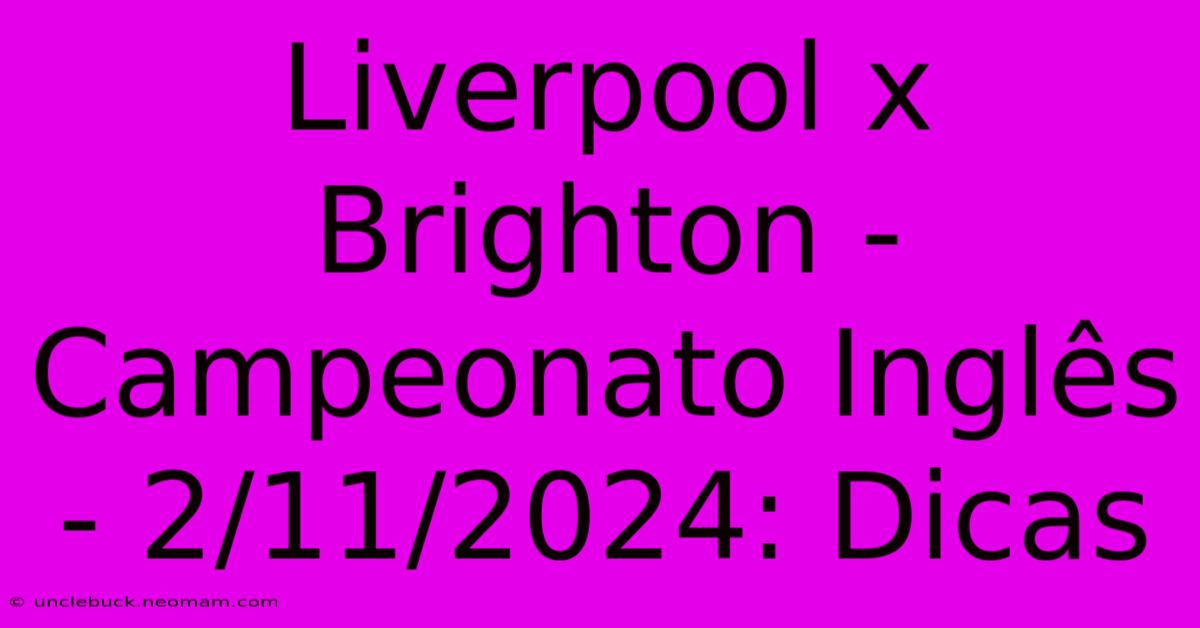 Liverpool X Brighton - Campeonato Inglês - 2/11/2024: Dicas 