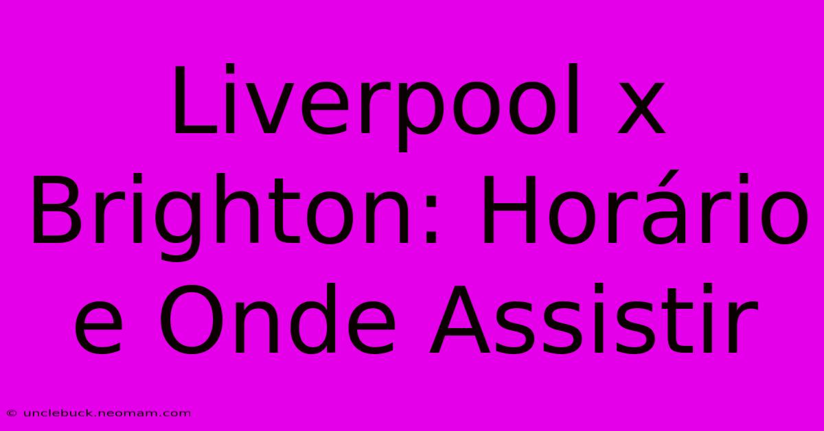 Liverpool X Brighton: Horário E Onde Assistir