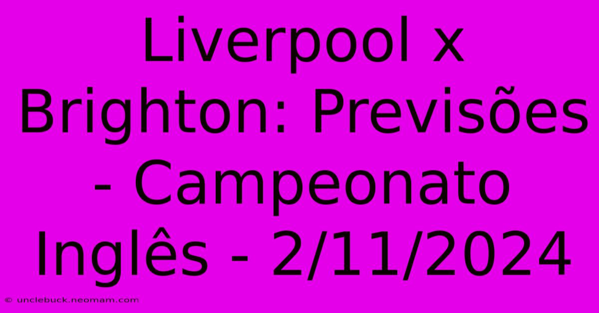 Liverpool X Brighton: Previsões - Campeonato Inglês - 2/11/2024