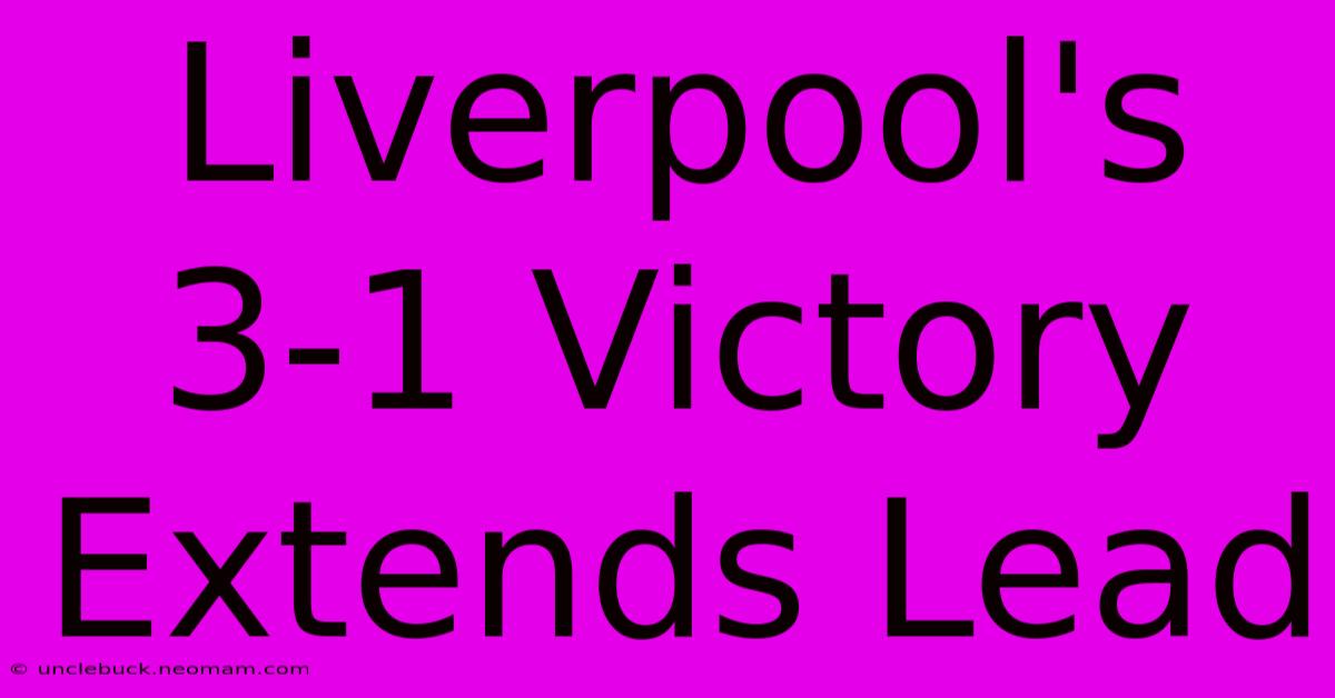 Liverpool's 3-1 Victory Extends Lead