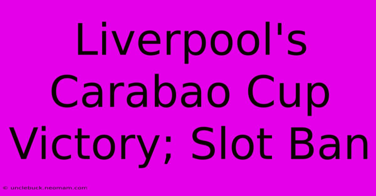 Liverpool's Carabao Cup Victory; Slot Ban