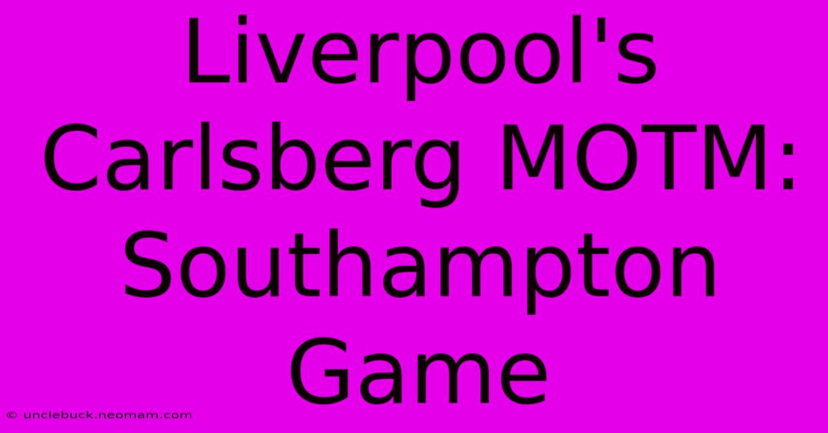 Liverpool's Carlsberg MOTM: Southampton Game