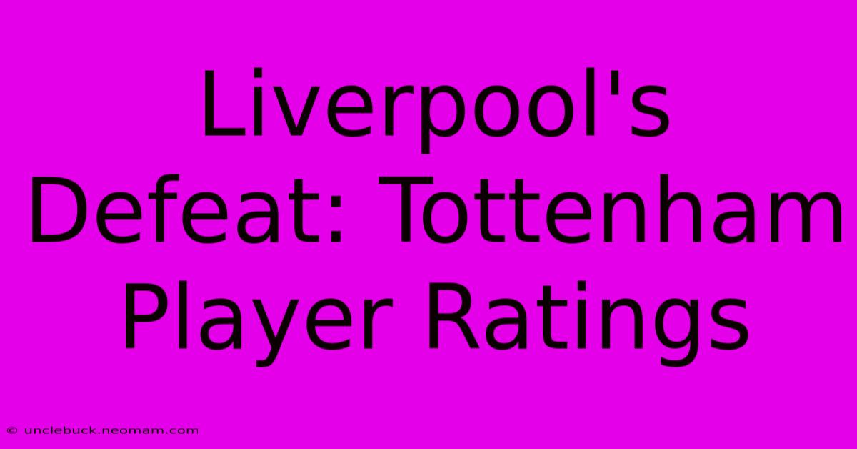 Liverpool's Defeat: Tottenham Player Ratings