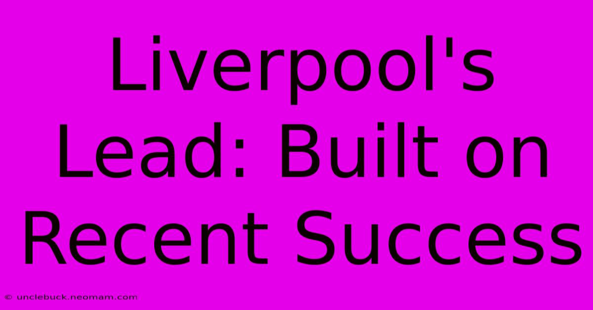 Liverpool's Lead: Built On Recent Success