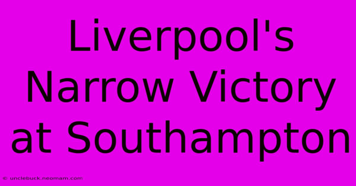 Liverpool's Narrow Victory At Southampton