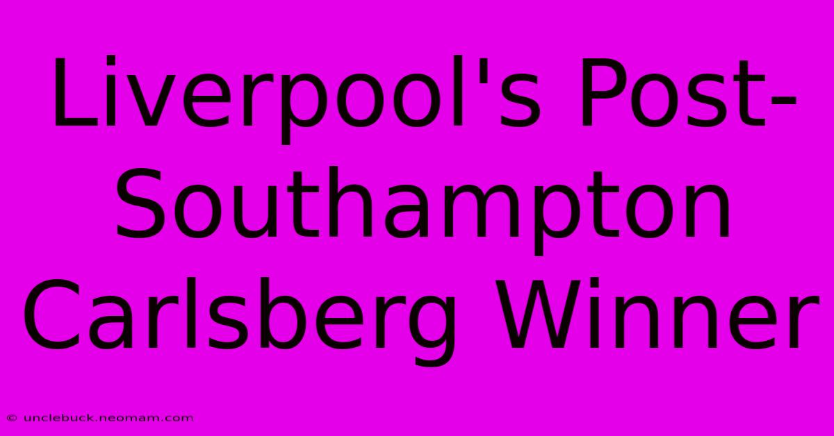 Liverpool's Post-Southampton Carlsberg Winner