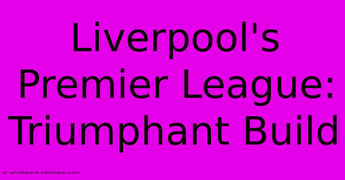 Liverpool's Premier League: Triumphant Build