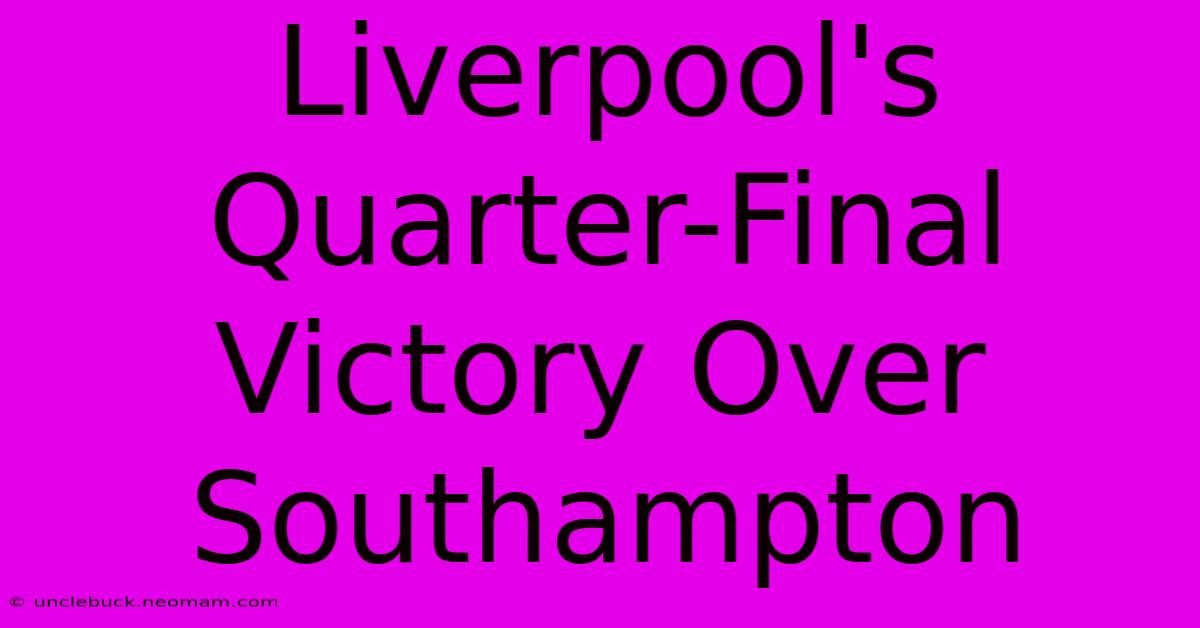 Liverpool's Quarter-Final Victory Over Southampton