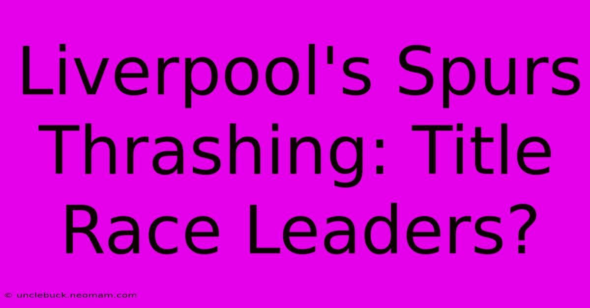 Liverpool's Spurs Thrashing: Title Race Leaders?