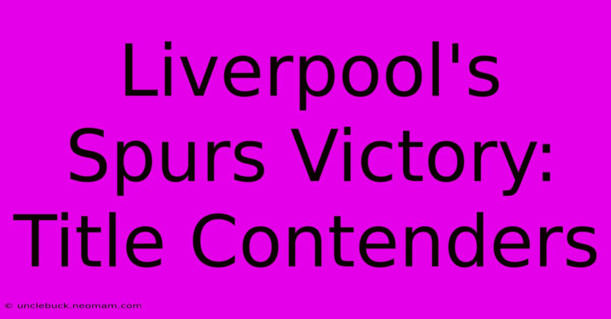 Liverpool's Spurs Victory: Title Contenders