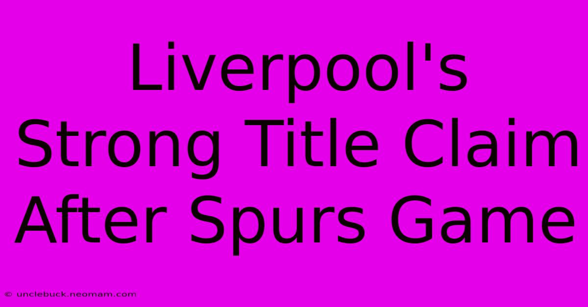 Liverpool's Strong Title Claim After Spurs Game