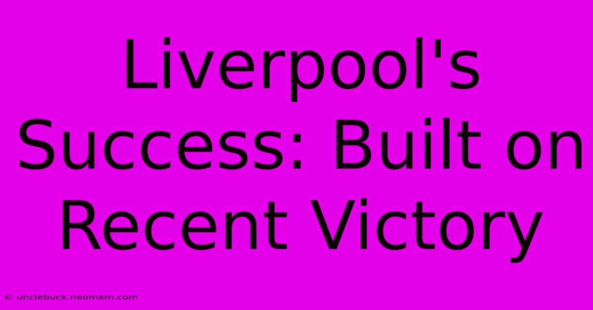 Liverpool's Success: Built On Recent Victory