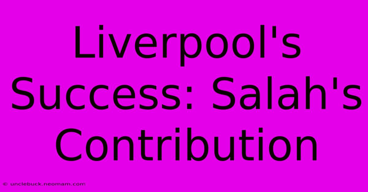 Liverpool's Success: Salah's Contribution