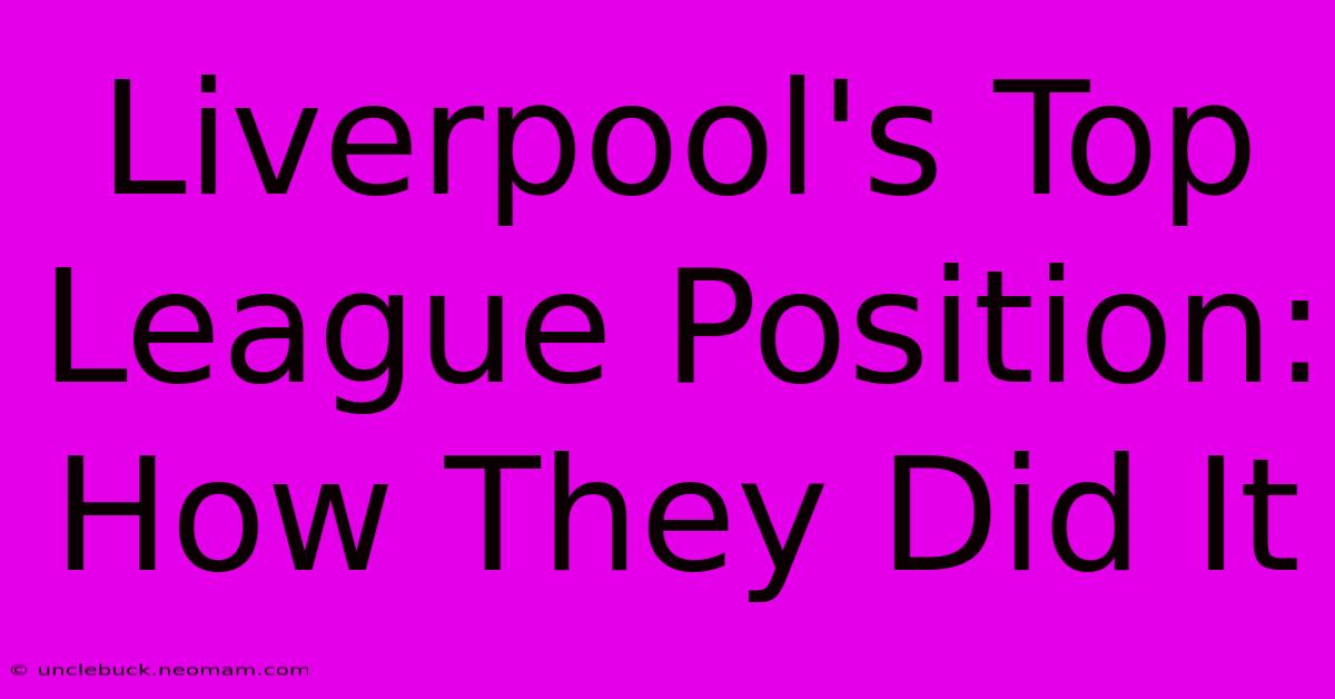 Liverpool's Top League Position: How They Did It