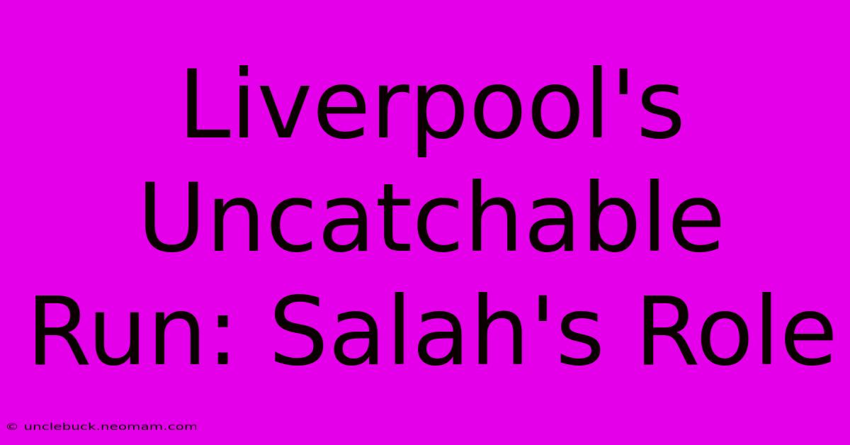 Liverpool's Uncatchable Run: Salah's Role