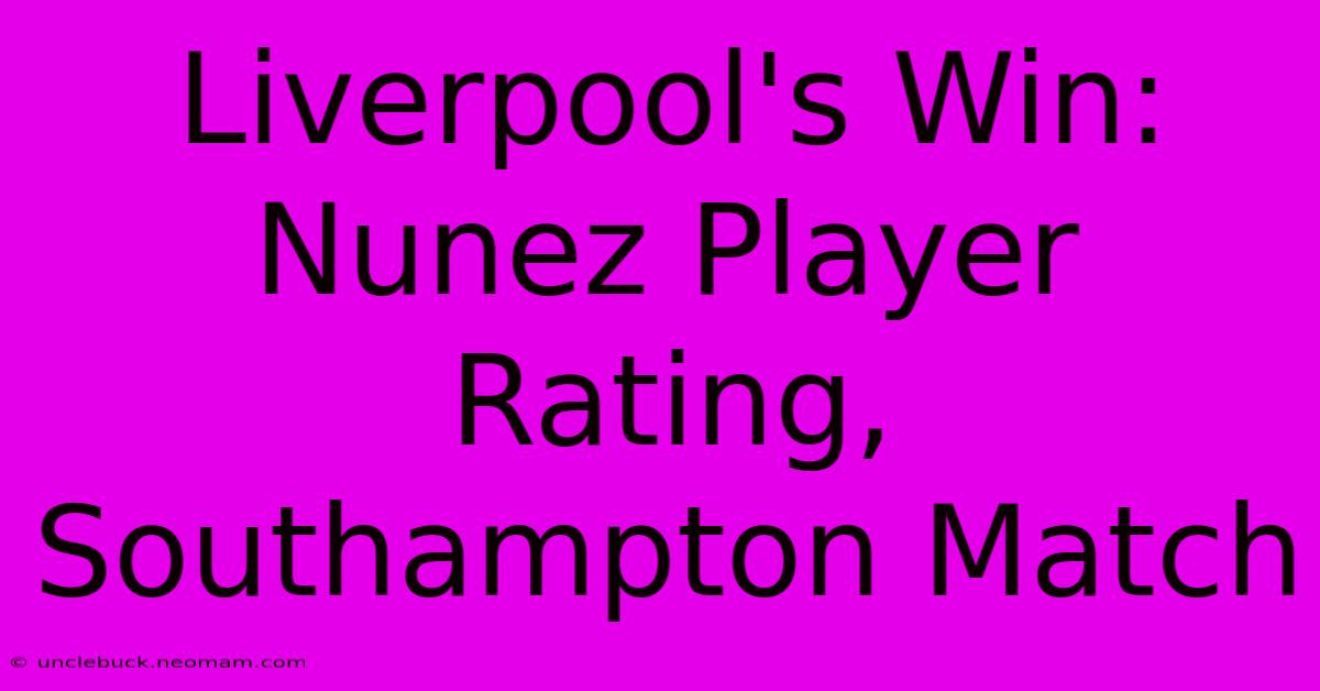 Liverpool's Win: Nunez Player Rating, Southampton Match