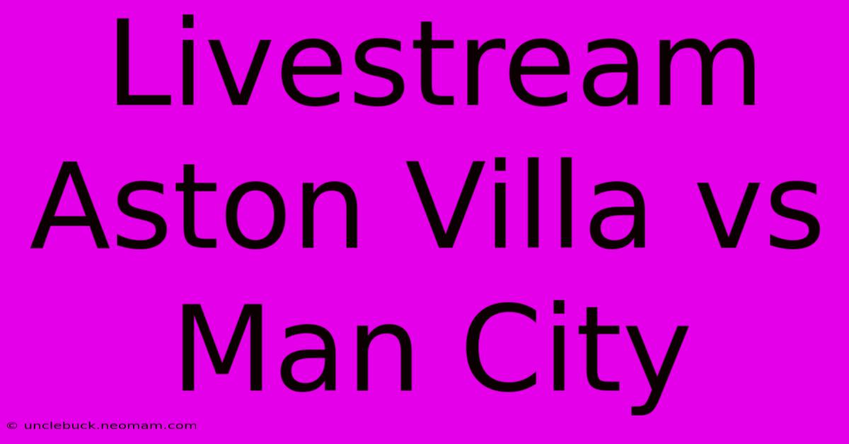 Livestream Aston Villa Vs Man City