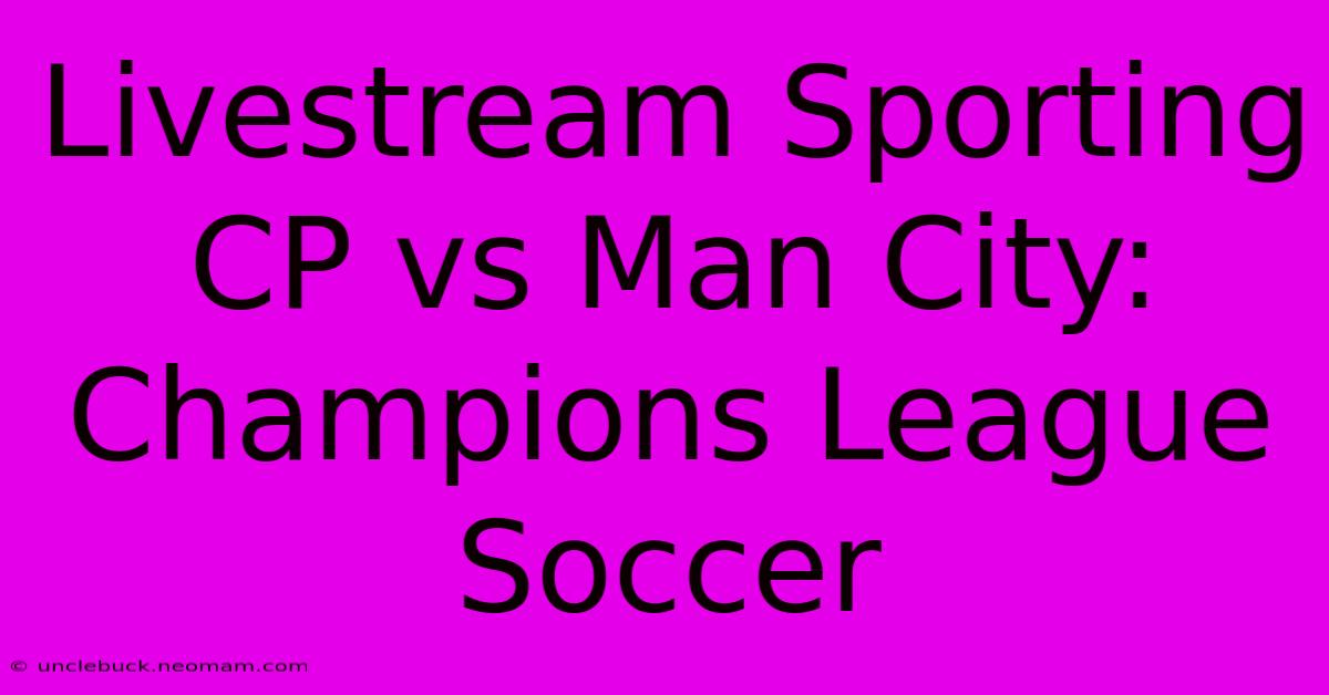 Livestream Sporting CP Vs Man City: Champions League Soccer