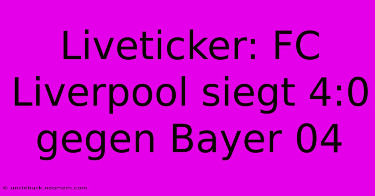 Liveticker: FC Liverpool Siegt 4:0 Gegen Bayer 04 