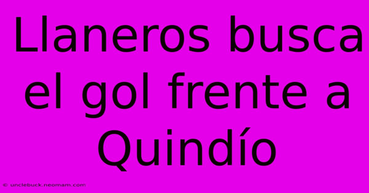 Llaneros Busca El Gol Frente A Quindío