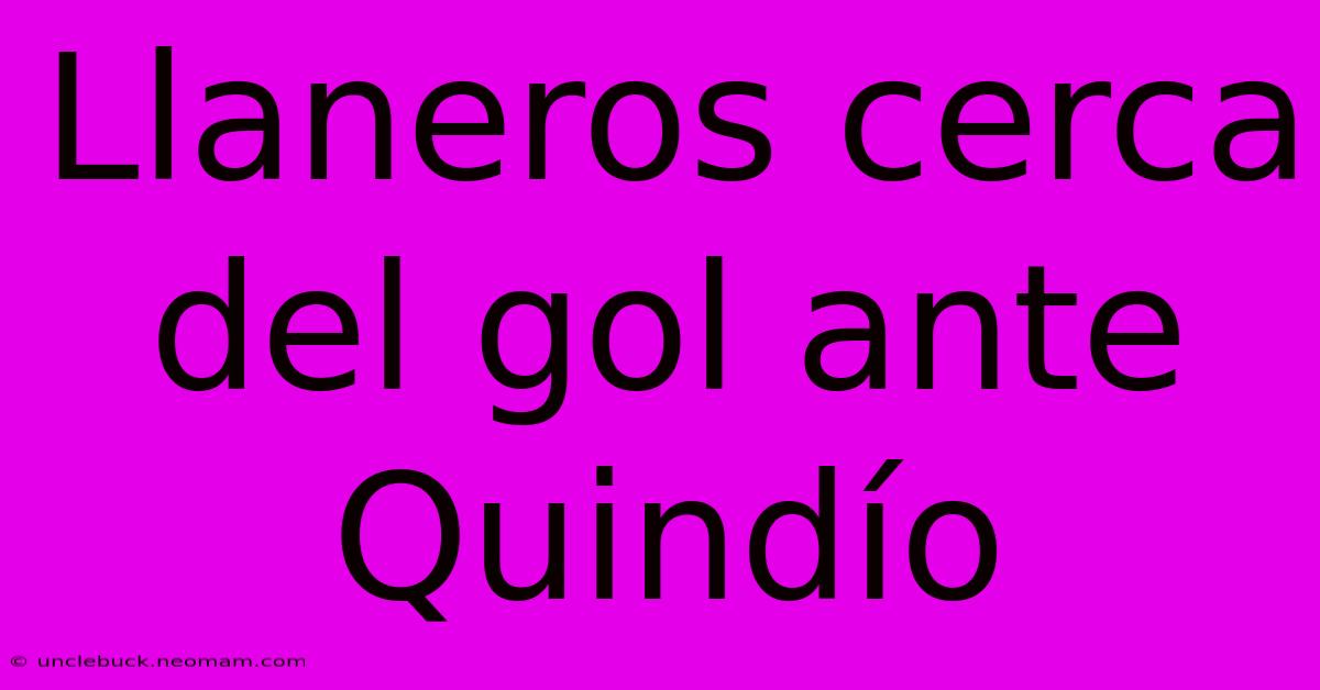 Llaneros Cerca Del Gol Ante Quindío