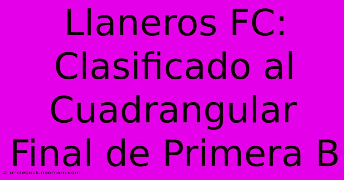 Llaneros FC: Clasificado Al Cuadrangular Final De Primera B