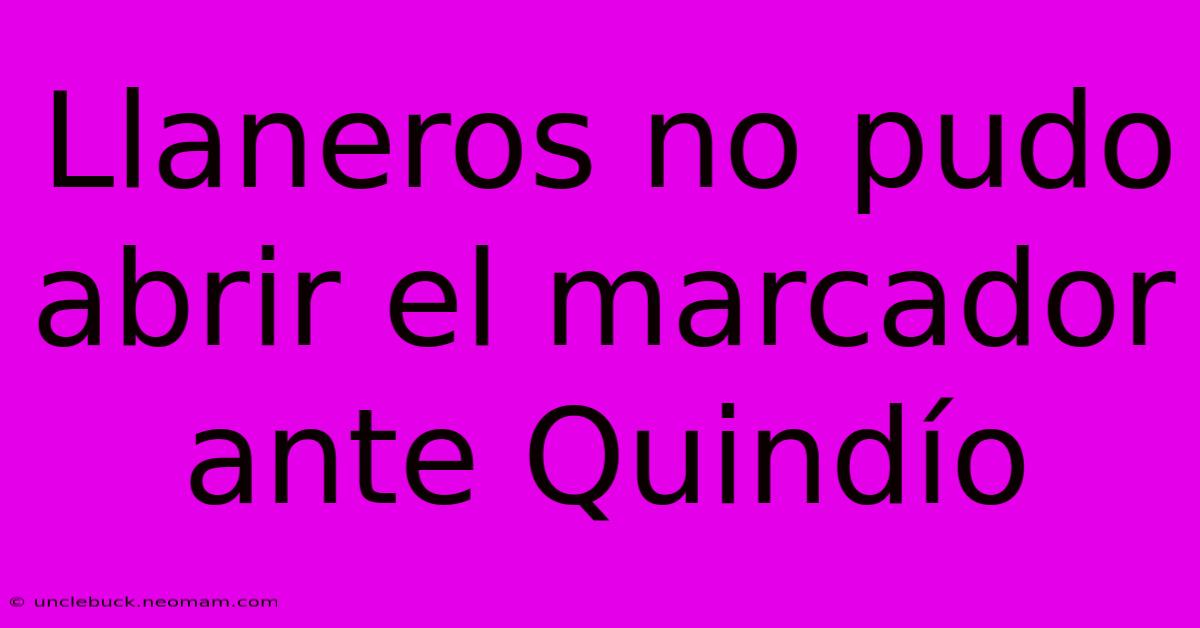 Llaneros No Pudo Abrir El Marcador Ante Quindío