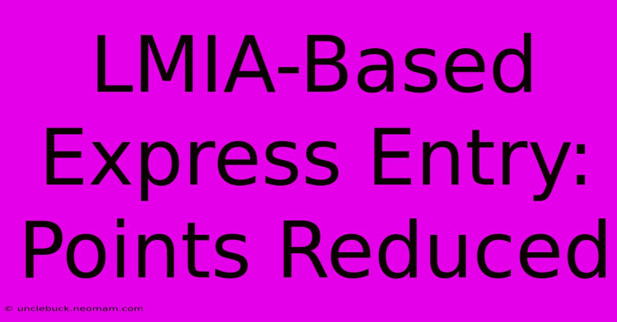 LMIA-Based Express Entry: Points Reduced